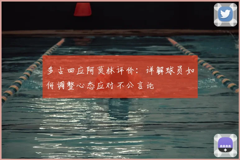 多古回应阿莫林评价:详解球员如何调整心态应对不公言论